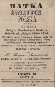 Matka świętych Polska, albo Żywoty świętych, błogosławionych, wielebnych, świątobliwych, pobożnych Polaków i Polek wszelkiego stanu i kondycii, każdego wieku od zakrzewionéj w Polsce chrześcijańskiéj wiary osobliwą życia doskonałością słynących : z różnych autorów i pism tak polskich jak i cudzoziemskich, Cz. 2