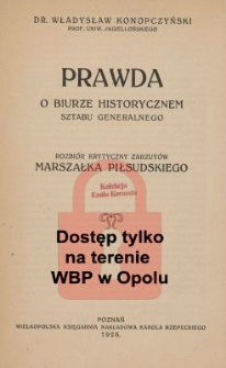 Prawda o Biurze Historycznem Sztabu Generalnego : rozbi&oacute;r krytyczny zarzut&oacute;w Marszałka Piłsudskiego